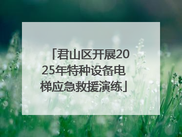 君山区开展2025年特种设备电梯应急救援演练