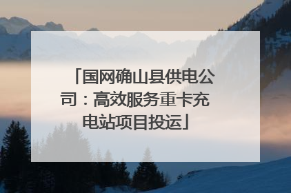 国网确山县供电公司：高效服务重卡充电站项目投运