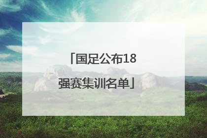 国足公布18强赛集训名单