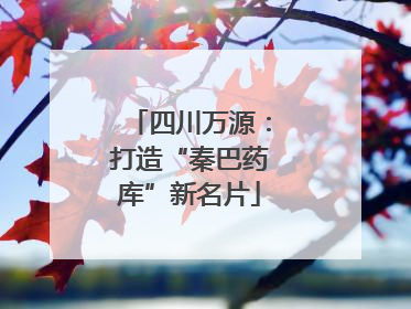 四川万源：打造“秦巴药库”新名片