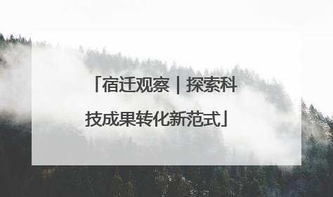 宿迁观察｜探索科技成果转化新范式