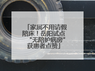家属不用请假陪床！岳阳试点“无陪护病房”获患者点赞