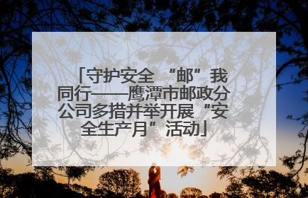守护安全 “邮”我同行——鹰潭市邮政分公司多措并举开展“安全生产月”活动