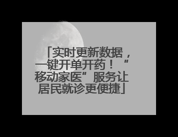 实时更新数据，一键开单开药！“移动家医”服务让居民就诊更便捷