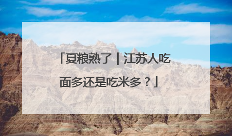 夏粮熟了｜江苏人吃面多还是吃米多？