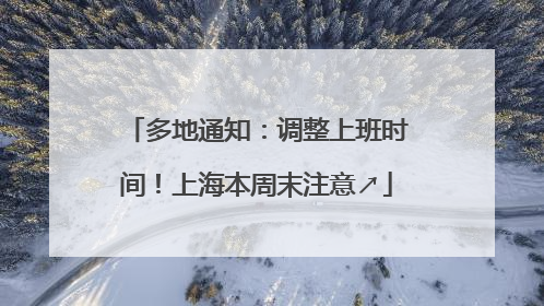 多地通知：调整上班时间！上海本周末注意↗