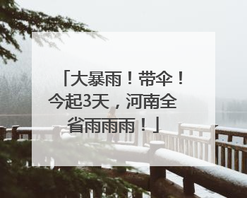 大暴雨！带伞！今起3天，河南全省雨雨雨！