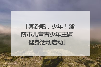 奔跑吧，少年！淄博市儿童青少年主题健身活动启动
