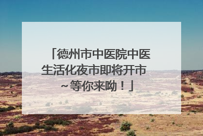 德州市中医院中医生活化夜市即将开市～等你来呦！