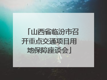 山西省临汾市召开重点交通项目用地保障座谈会