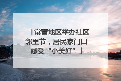 常营地区举办社区邻里节，居民家门口感受“小美好”
