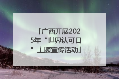 广西开展2025年“世界认可日”主题宣传活动