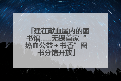 建在献血屋内的图书馆……无锡首家“热血公益＋书香”图书分馆开放