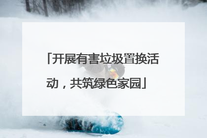 开展有害垃圾置换活动，共筑绿色家园