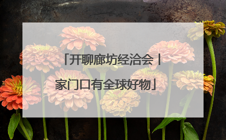 开聊廊坊经洽会丨家门口有全球好物