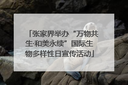 张家界举办“万物共生·和美永续”国际生物多样性日宣传活动