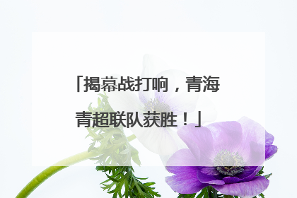 揭幕战打响，青海青超联队获胜！