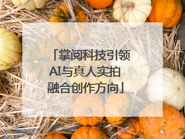 掌阅科技引领AI与真人实拍融合创作方向