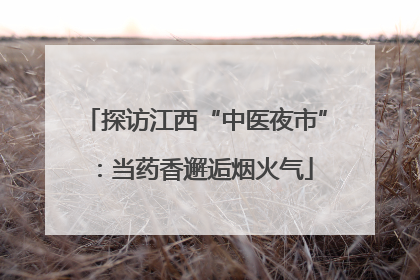 探访江西“中医夜市”：当药香邂逅烟火气