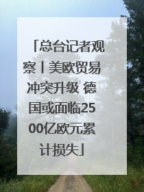 总台记者观察丨美欧贸易冲突升级 德国或面临2500亿欧元累计损失