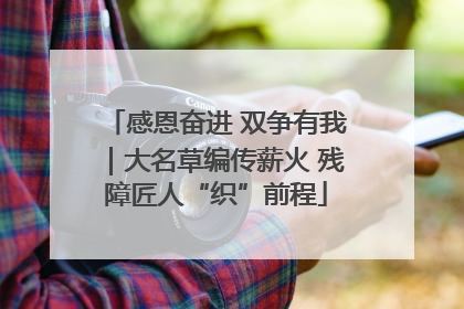 感恩奋进 双争有我｜大名草编传薪火 残障匠人“织”前程