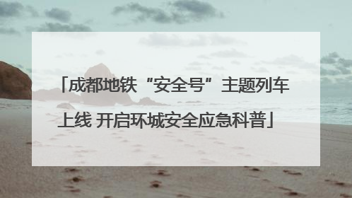 成都地铁“安全号”主题列车上线 开启环城安全应急科普