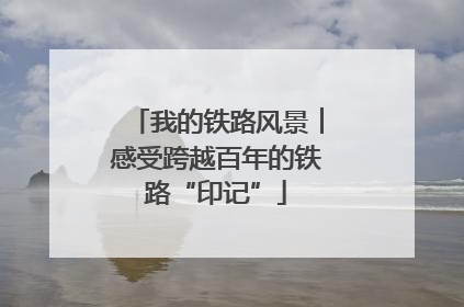 我的铁路风景︱感受跨越百年的铁路“印记”