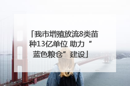 我市增殖放流8类苗种13亿单位 助力“蓝色粮仓”建设