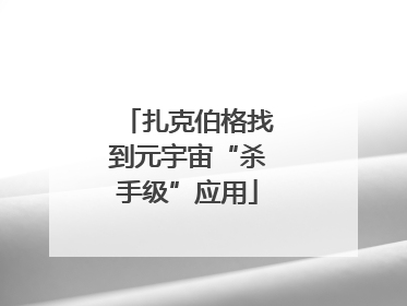 扎克伯格找到元宇宙“杀手级”应用