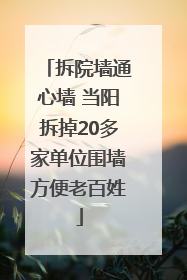 拆院墙通心墙 当阳拆掉20多家单位围墙方便老百姓