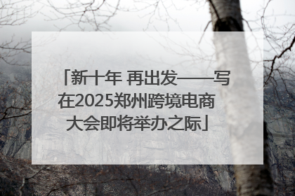 新十年 再出发——写在2025郑州跨境电商大会即将举办之际