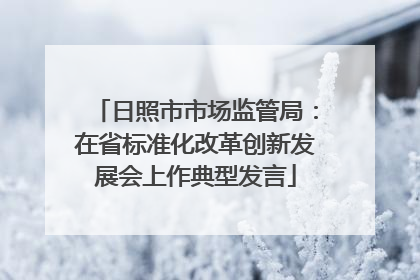 日照市市场监管局：在省标准化改革创新发展会上作典型发言