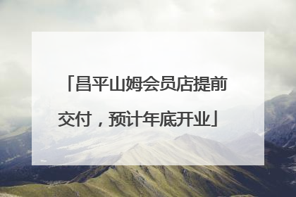 昌平山姆会员店提前交付，预计年底开业