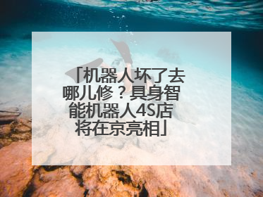 机器人坏了去哪儿修？具身智能机器人4S店将在京亮相
