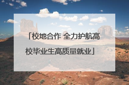 校地合作 全力护航高校毕业生高质量就业