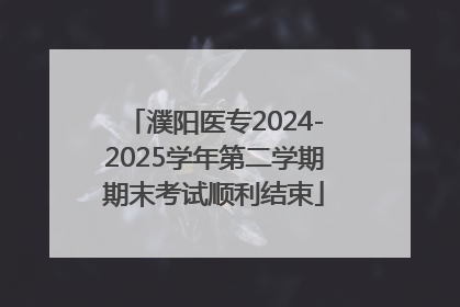 濮阳医专2024-2025学年第二学期期末考试顺利结束