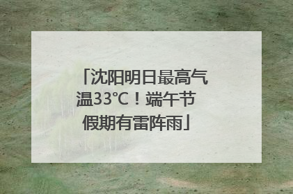 沈阳明日最高气温33℃！端午节假期有雷阵雨