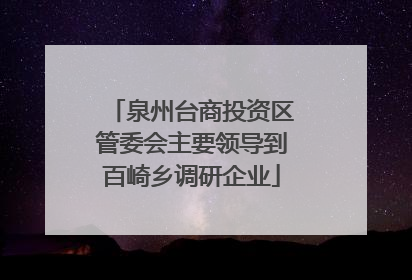 泉州台商投资区管委会主要领导到百崎乡调研企业
