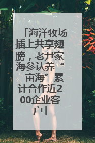 海洋牧场插上共享翅膀，老尹家海参认养“一亩海”累计合作近200企业客户