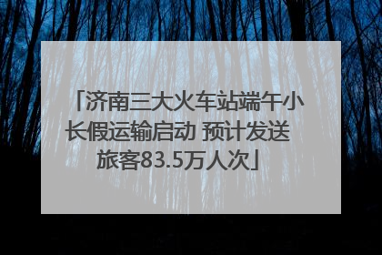 济南三大火车站端午小长假运输启动 预计发送旅客83.5万人次