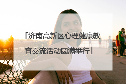 济南高新区心理健康教育交流活动圆满举行