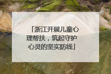 浙江开展儿童心理帮扶，筑起守护心灵的坚实防线