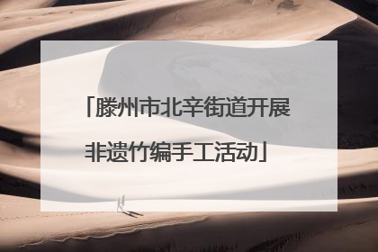 滕州市北辛街道开展非遗竹编手工活动
