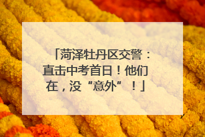 菏泽牡丹区交警：直击中考首日！他们在，没“意外”！
