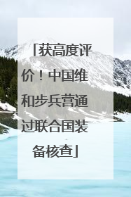 获高度评价！中国维和步兵营通过联合国装备核查
