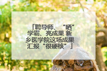 聘导师、“晒”学霸、亮成果 新乡医学院这场成果汇报“很硬核”