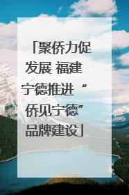聚侨力促发展 福建宁德推进“侨见宁德”品牌建设