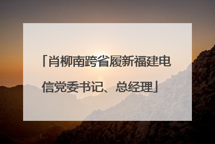 肖柳南跨省履新福建电信党委书记、总经理