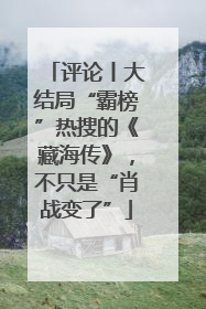评论丨大结局“霸榜”热搜的《藏海传》，不只是“肖战变了”