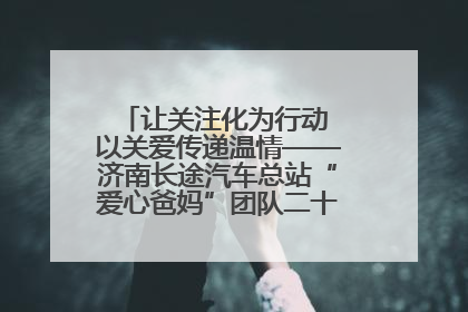 让关注化为行动 以关爱传递温情——济南长途汽车总站“爱心爸妈”团队二十七载温情接力